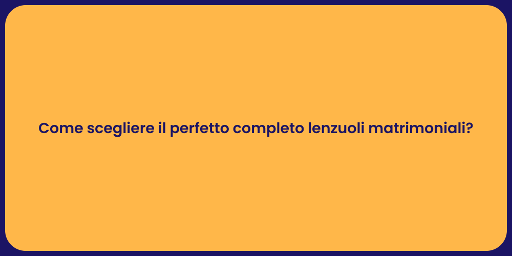 Come scegliere il perfetto completo lenzuoli matrimoniali?