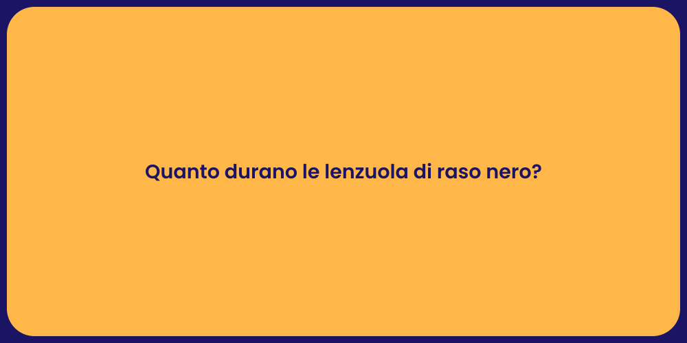 Quanto durano le lenzuola di raso nero?