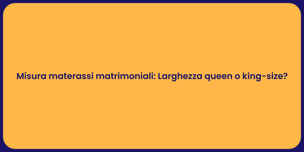Misura materassi matrimoniali: Larghezza queen o king-size?
