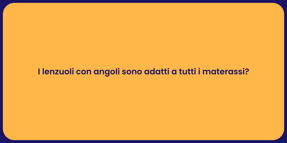 I lenzuoli con angoli sono adatti a tutti i materassi?