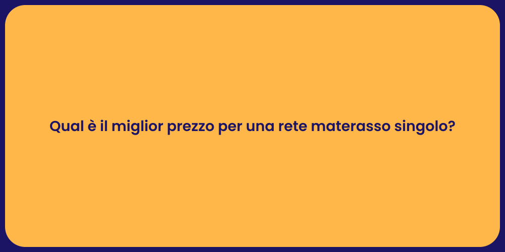 Qual è il miglior prezzo per una rete materasso singolo?