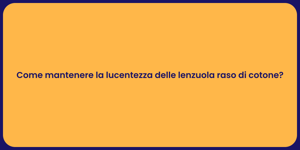 Come mantenere la lucentezza delle lenzuola raso di cotone?