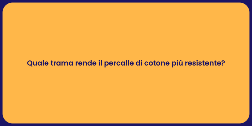 Quale trama rende il percalle di cotone più resistente?