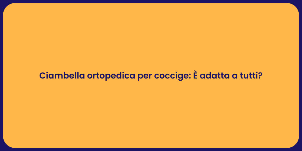 Ciambella ortopedica per coccige: È adatta a tutti?