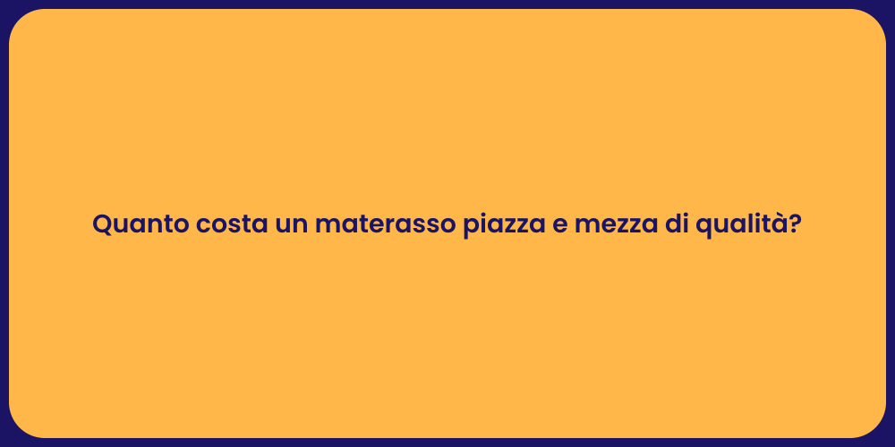 Quanto costa un materasso piazza e mezza di qualità?