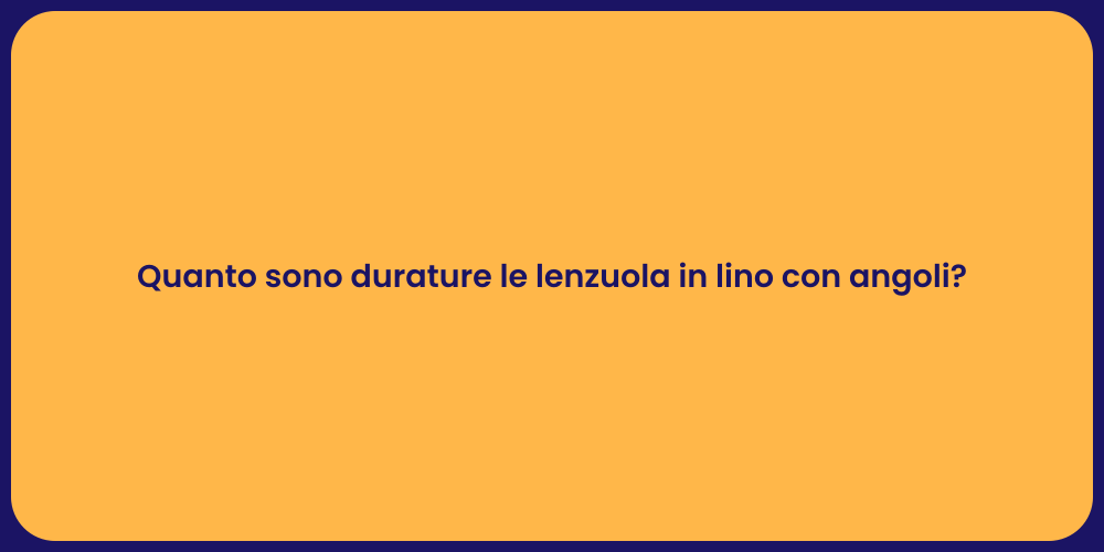 Quanto sono durature le lenzuola in lino con angoli?