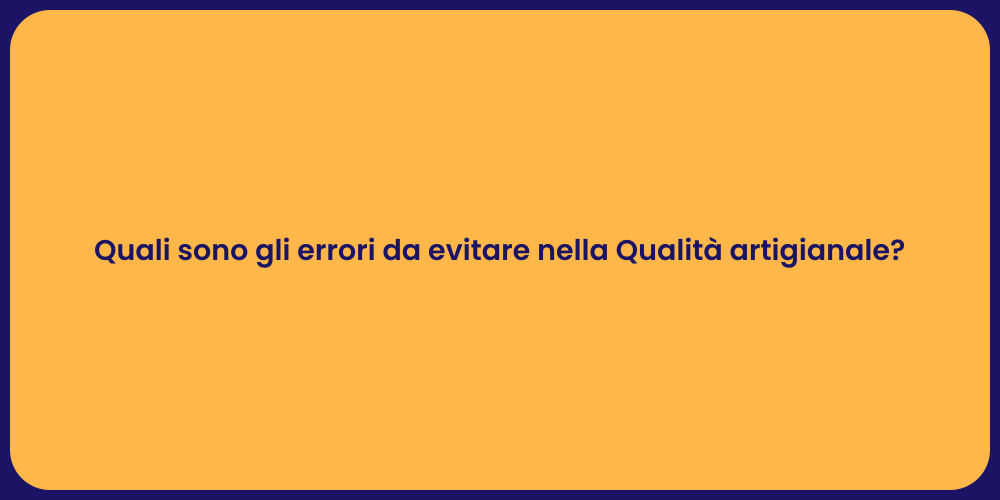 Quali sono gli errori da evitare nella Qualità artigianale?