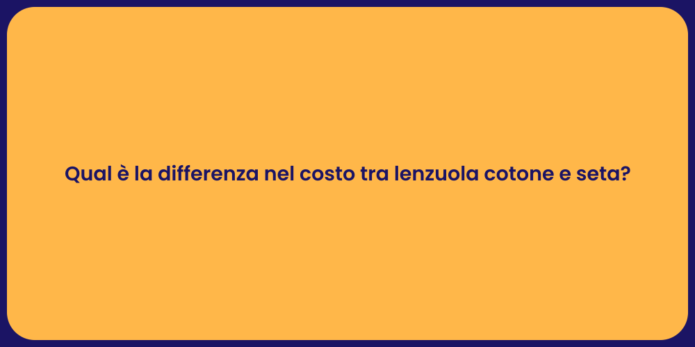 Qual è la differenza nel costo tra lenzuola cotone e seta?