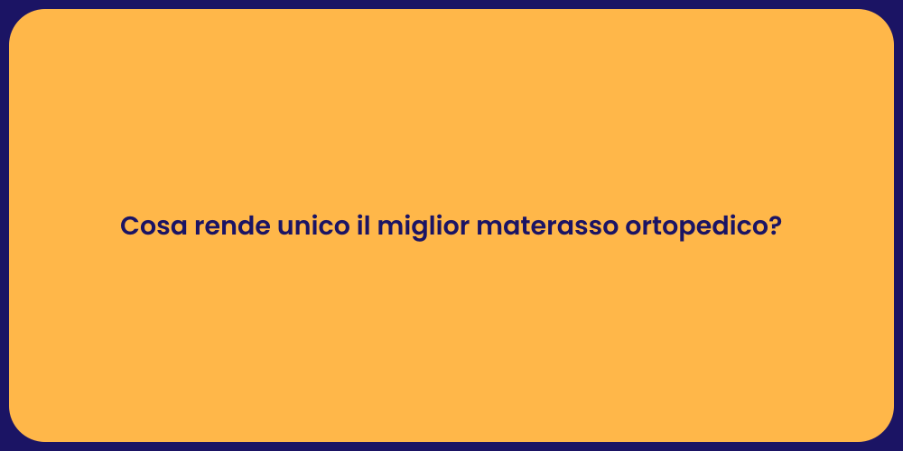 Cosa rende unico il miglior materasso ortopedico?