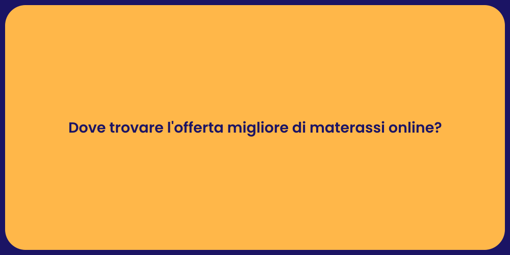 Dove trovare l'offerta migliore di materassi online?