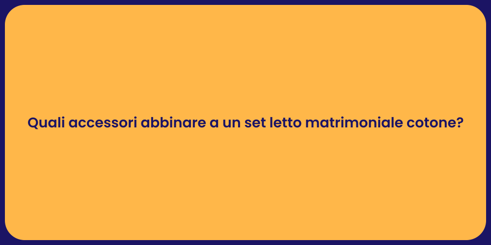 Quali accessori abbinare a un set letto matrimoniale cotone?
