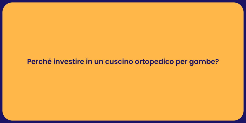 Perché investire in un cuscino ortopedico per gambe?