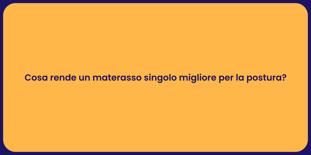 Cosa rende un materasso singolo migliore per la postura?