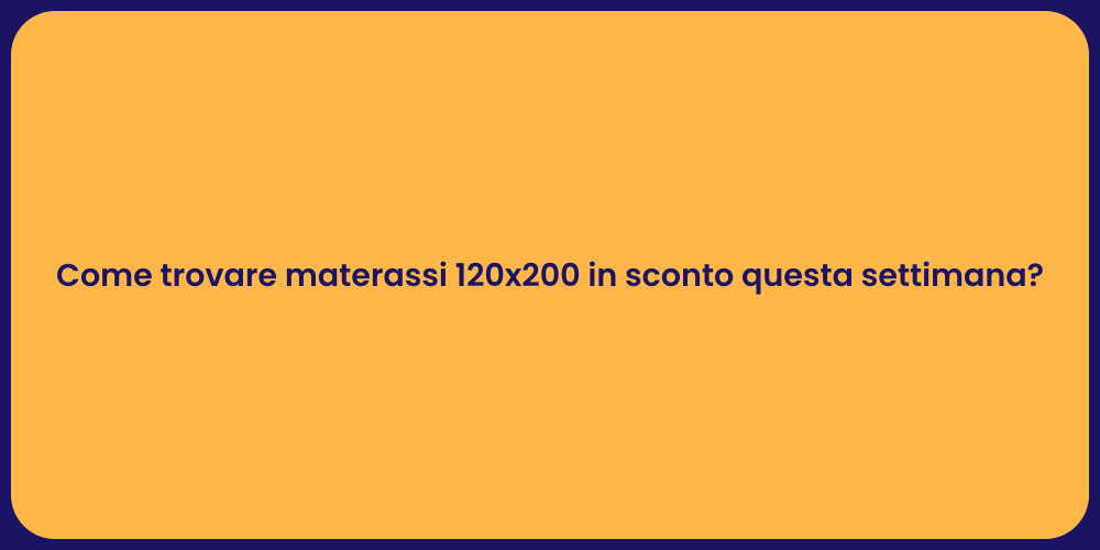 Come trovare materassi 120x200 in sconto questa settimana?