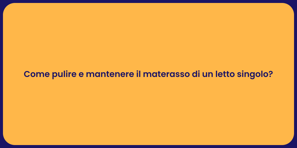 Come pulire e mantenere il materasso di un letto singolo?