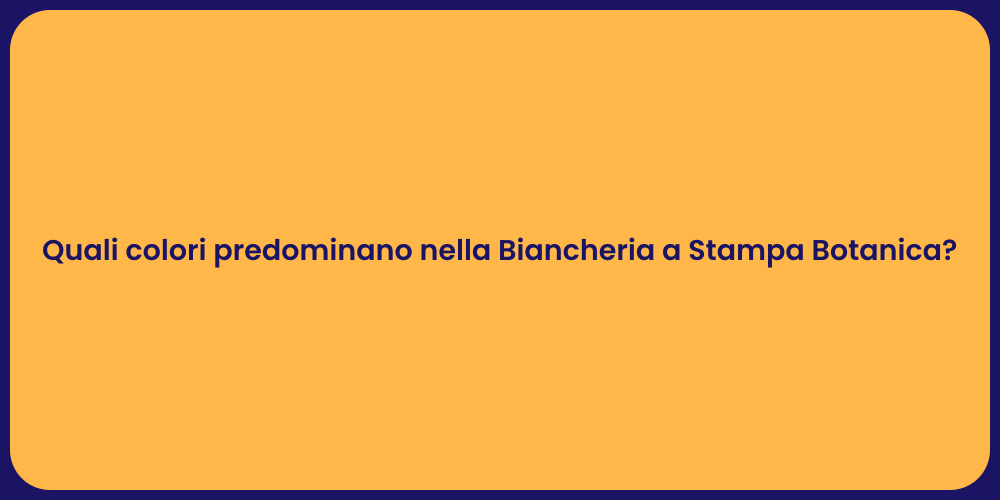 Quali colori predominano nella Biancheria a Stampa Botanica?