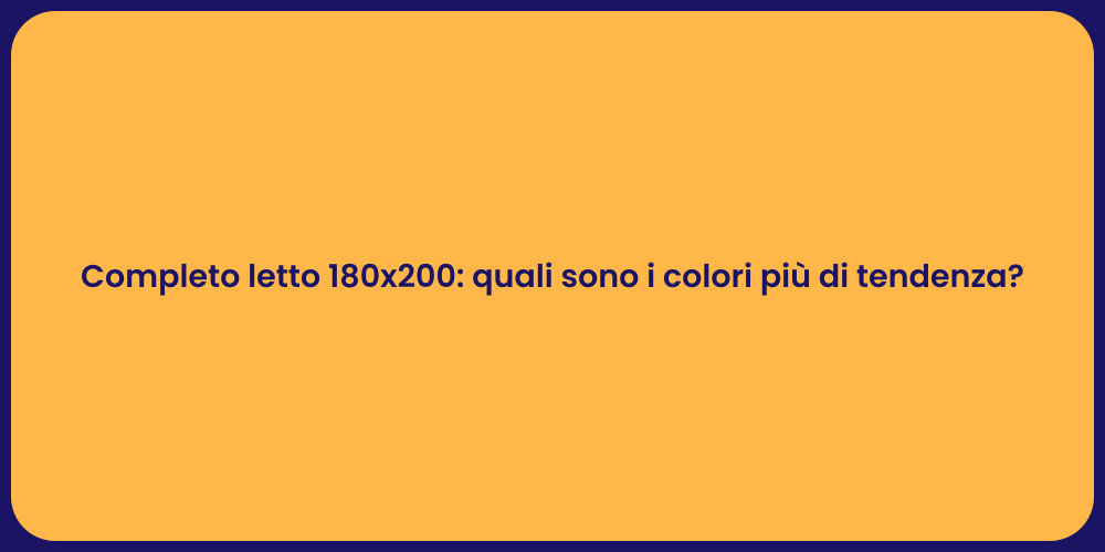 Completo letto 180x200: quali sono i colori più di tendenza?