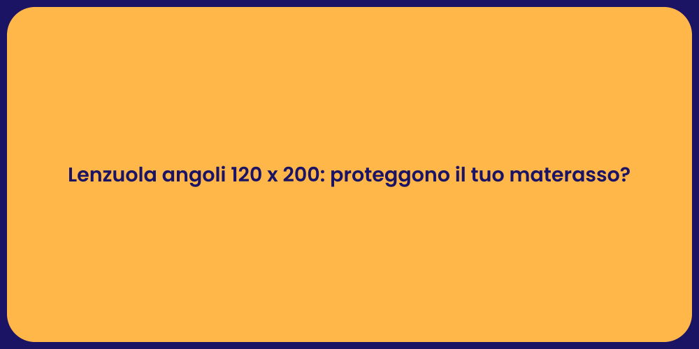 Lenzuola angoli 120 x 200: proteggono il tuo materasso?