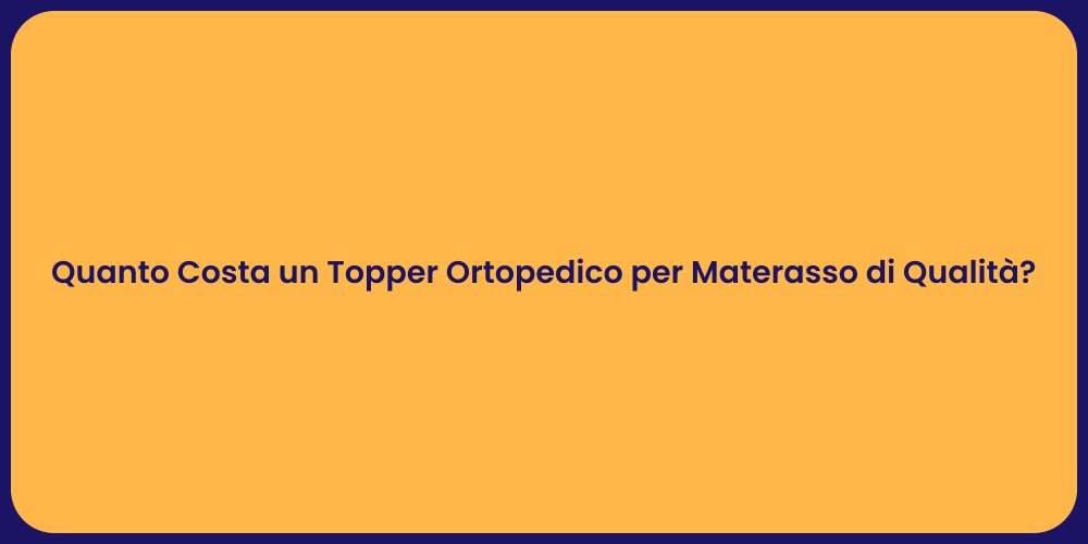 Quanto Costa un Topper Ortopedico per Materasso di Qualità?