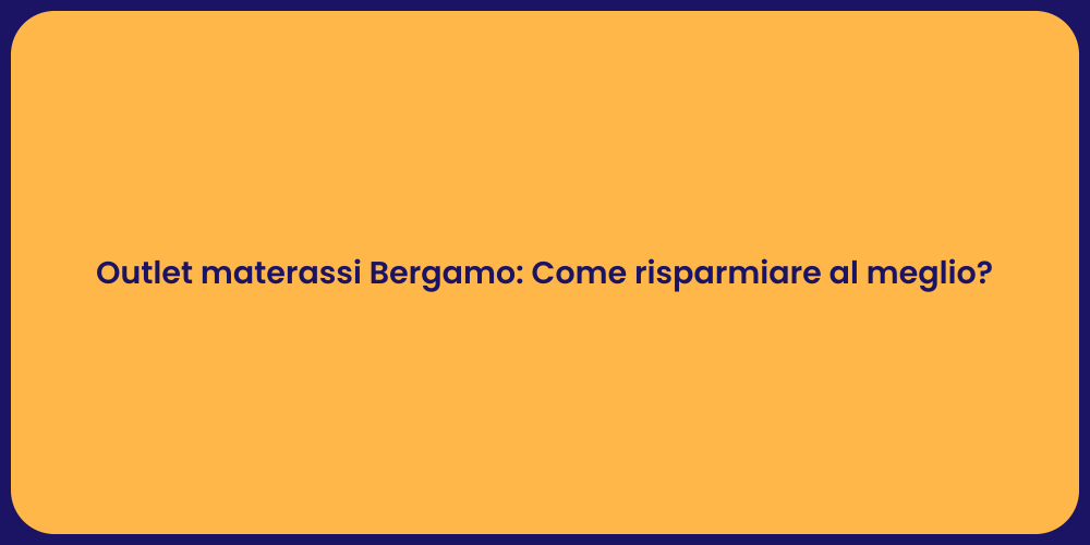 Outlet materassi Bergamo: Come risparmiare al meglio?