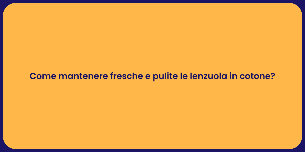 Come mantenere fresche e pulite le lenzuola in cotone?
