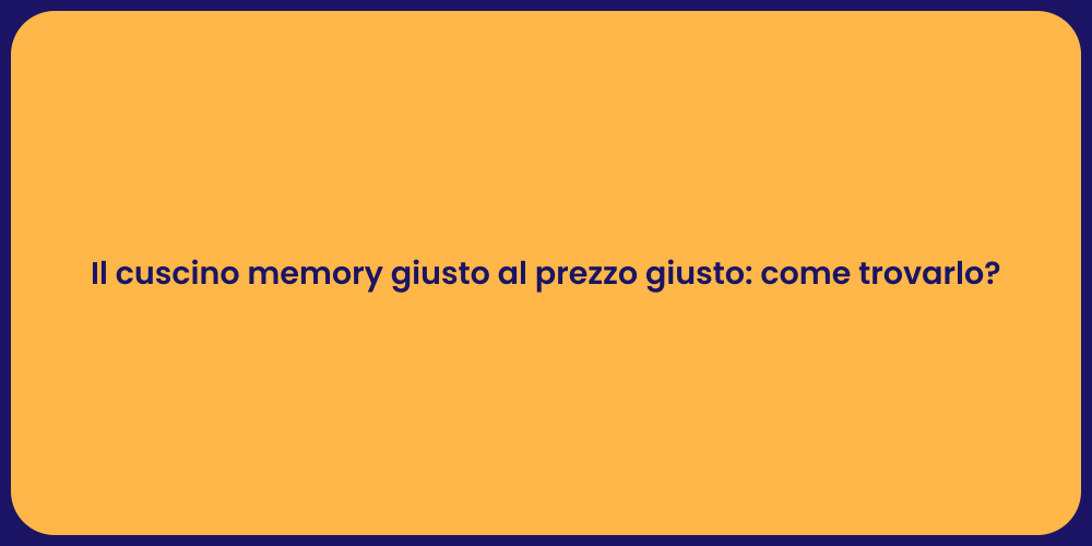 Il cuscino memory giusto al prezzo giusto: come trovarlo?