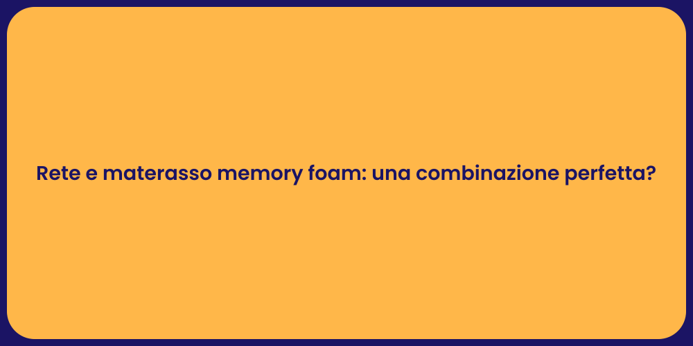 Rete e materasso memory foam: una combinazione perfetta?