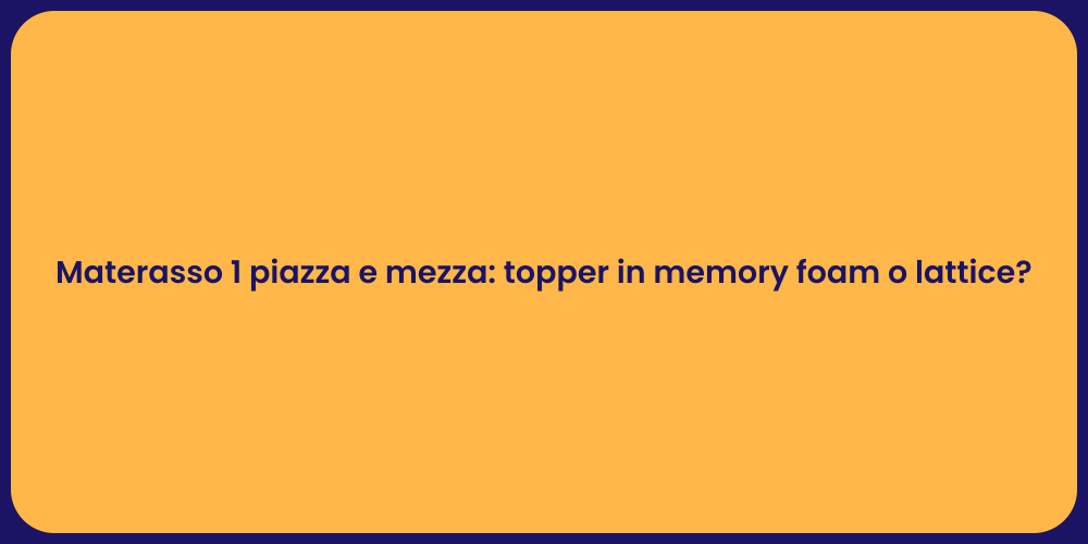 Materasso 1 piazza e mezza: topper in memory foam o lattice?