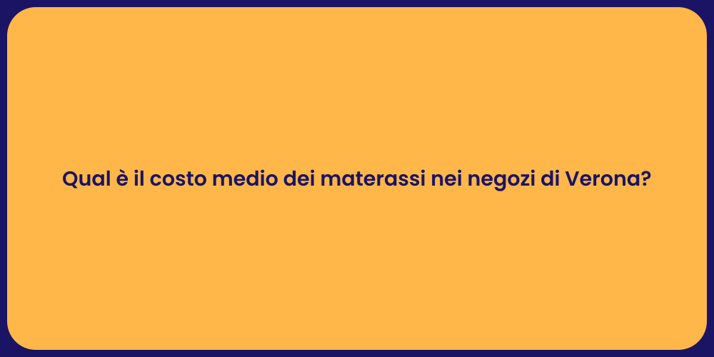 Qual è il costo medio dei materassi nei negozi di Verona?
