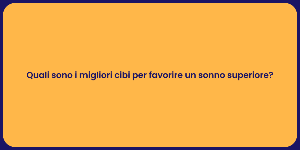 Quali sono i migliori cibi per favorire un sonno superiore?