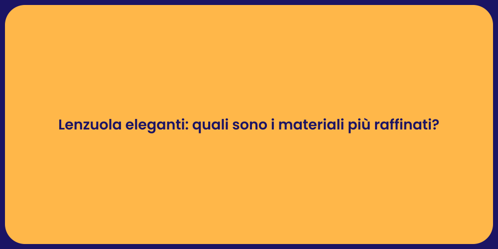 Lenzuola eleganti: quali sono i materiali più raffinati?