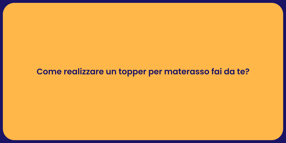 Come realizzare un topper per materasso fai da te?