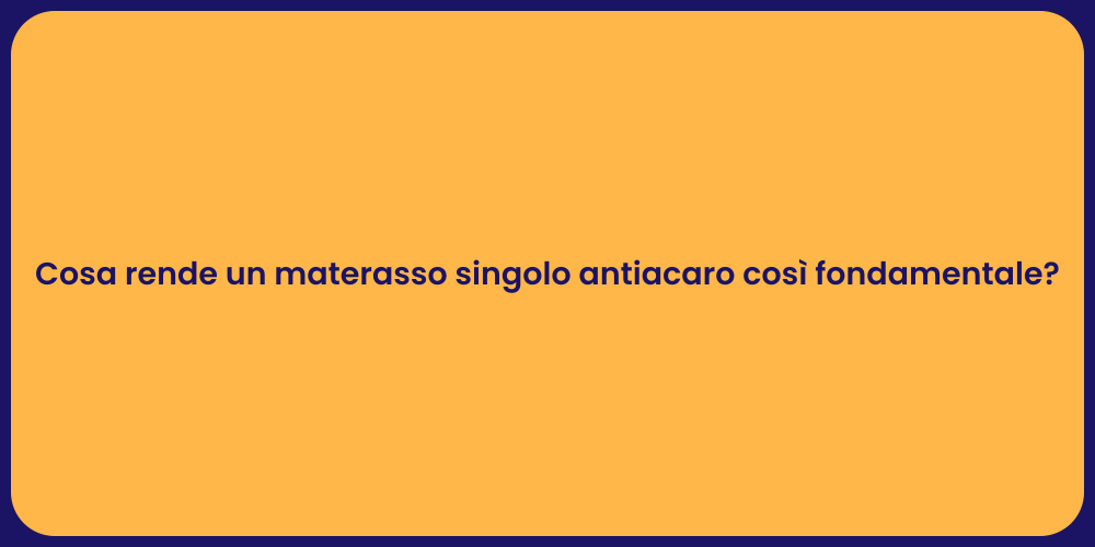 Cosa rende un materasso singolo antiacaro così fondamentale?