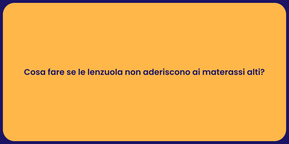 Cosa fare se le lenzuola non aderiscono ai materassi alti?