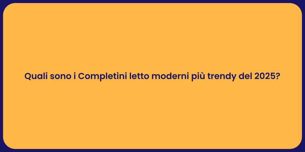 Quali sono i Completini letto moderni più trendy del 2025?
