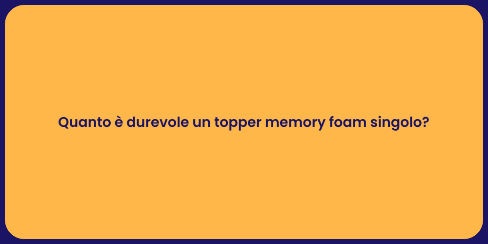 Quanto è durevole un topper memory foam singolo?