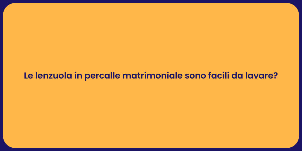 Le lenzuola in percalle matrimoniale sono facili da lavare?