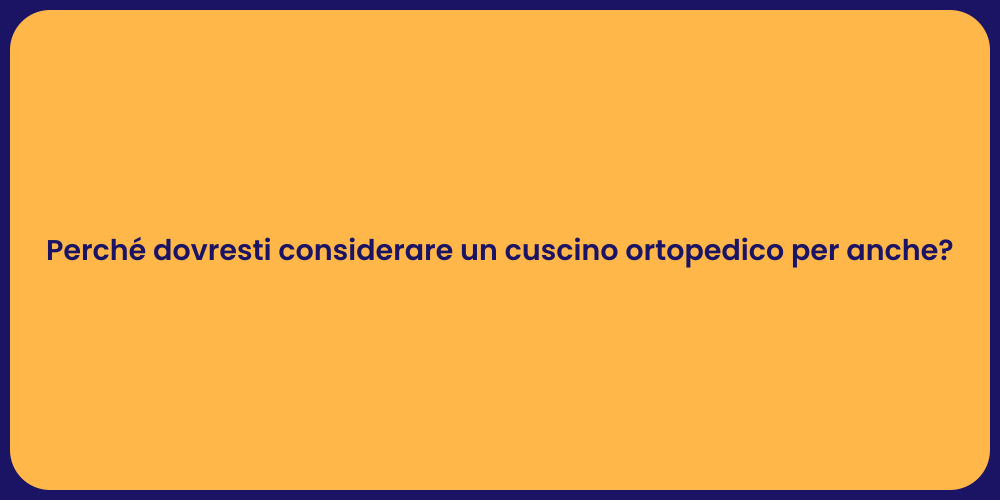 Perché dovresti considerare un cuscino ortopedico per anche?