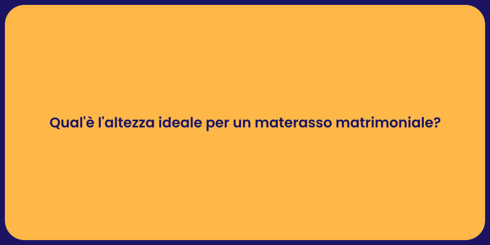 Qual'è l'altezza ideale per un materasso matrimoniale?