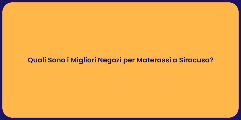 Quali Sono i Migliori Negozi per Materassi a Siracusa?
