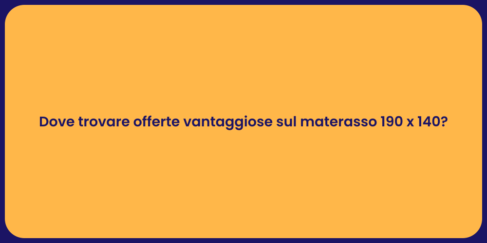 Dove trovare offerte vantaggiose sul materasso 190 x 140?