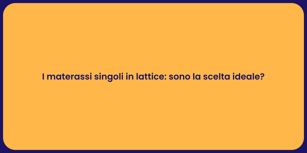 I materassi singoli in lattice: sono la scelta ideale?