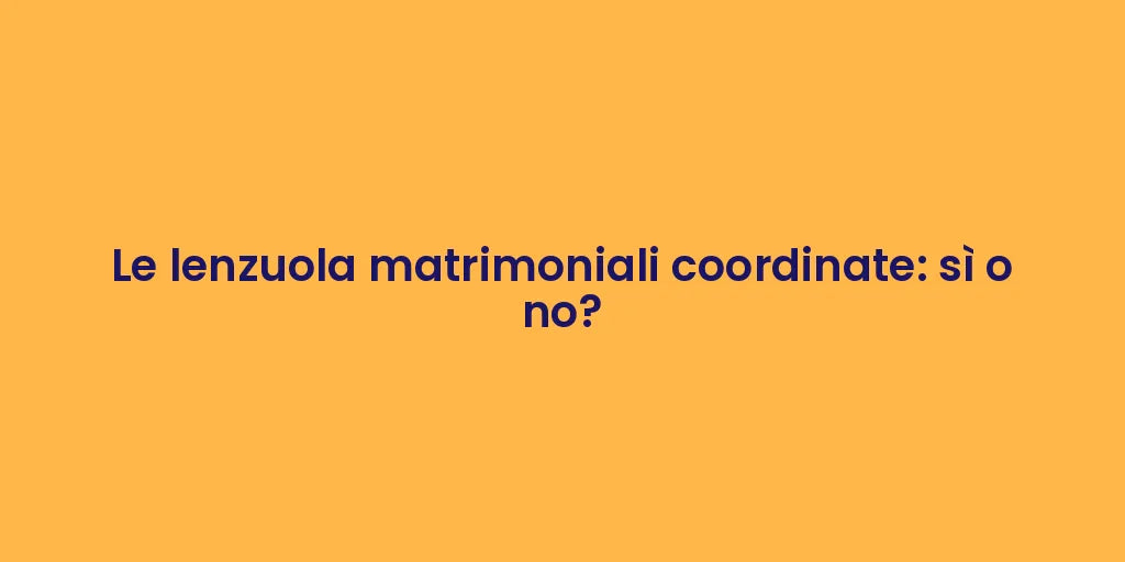 Le lenzuola matrimoniali coordinate: sì o no?