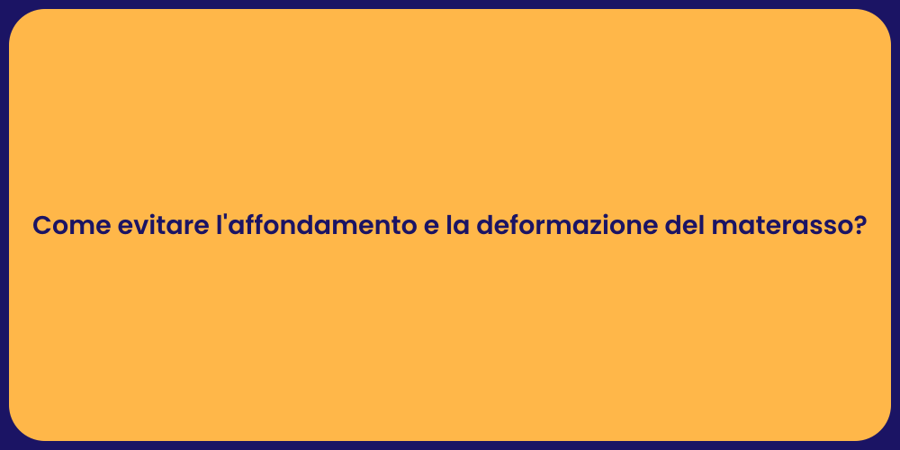 Come evitare l'affondamento e la deformazione del materasso?