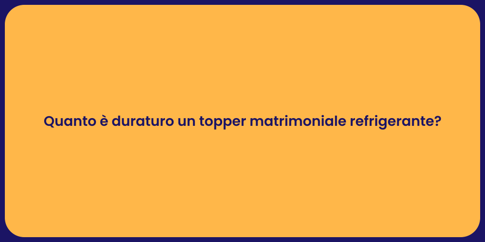Quanto è duraturo un topper matrimoniale refrigerante?