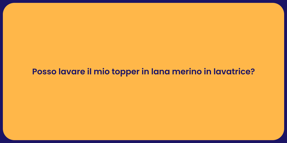 Posso lavare il mio topper in lana merino in lavatrice?