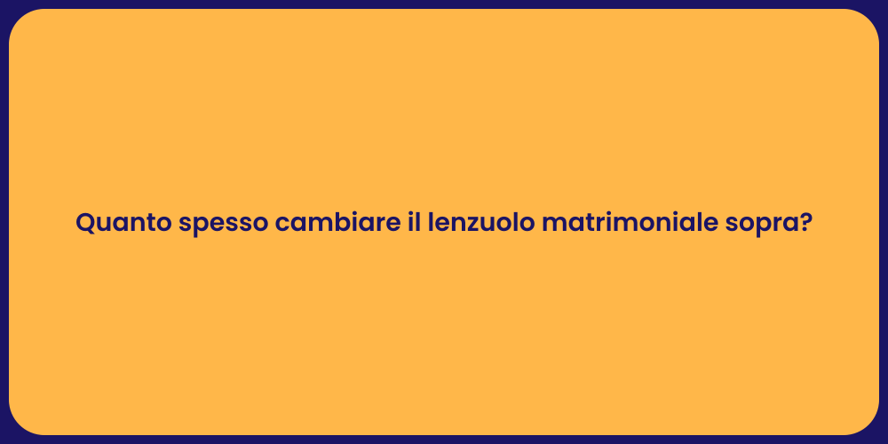 Quanto spesso cambiare il lenzuolo matrimoniale sopra?