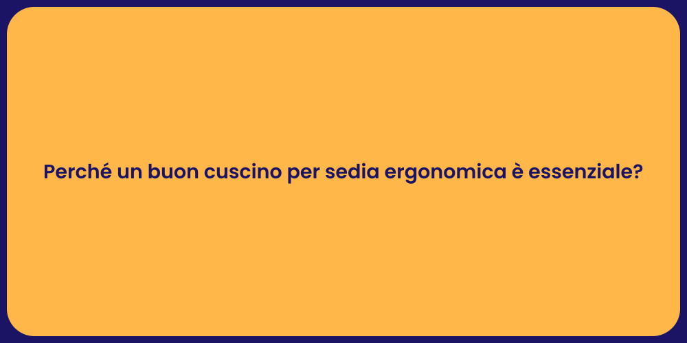 Perché un buon cuscino per sedia ergonomica è essenziale?