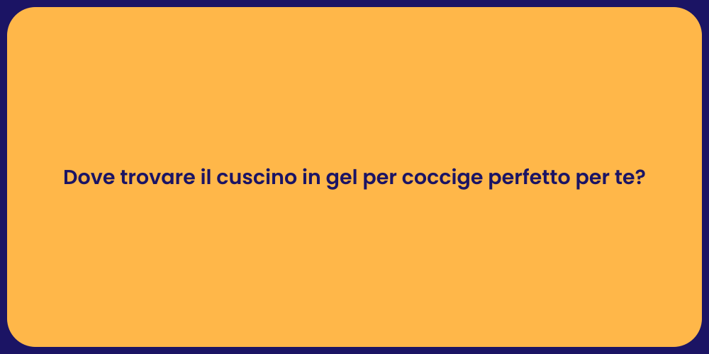 Dove trovare il cuscino in gel per coccige perfetto per te?