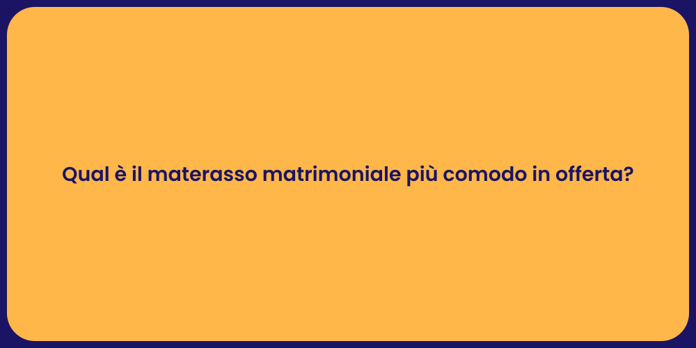 Qual è il materasso matrimoniale più comodo in offerta?